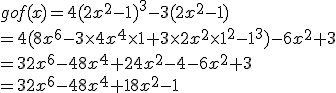 gof(x)=4(2x^2-1)^3-3(2x^2-1)\\=4(8x^6-3\times   4x^4\times   1+3\times   2x^2\times   1^2-1^3)-6x^2+3\\=32x^6-48x^4+24x^2-4-6x^2+3\\=32x^6-48x^4+18x^2-1